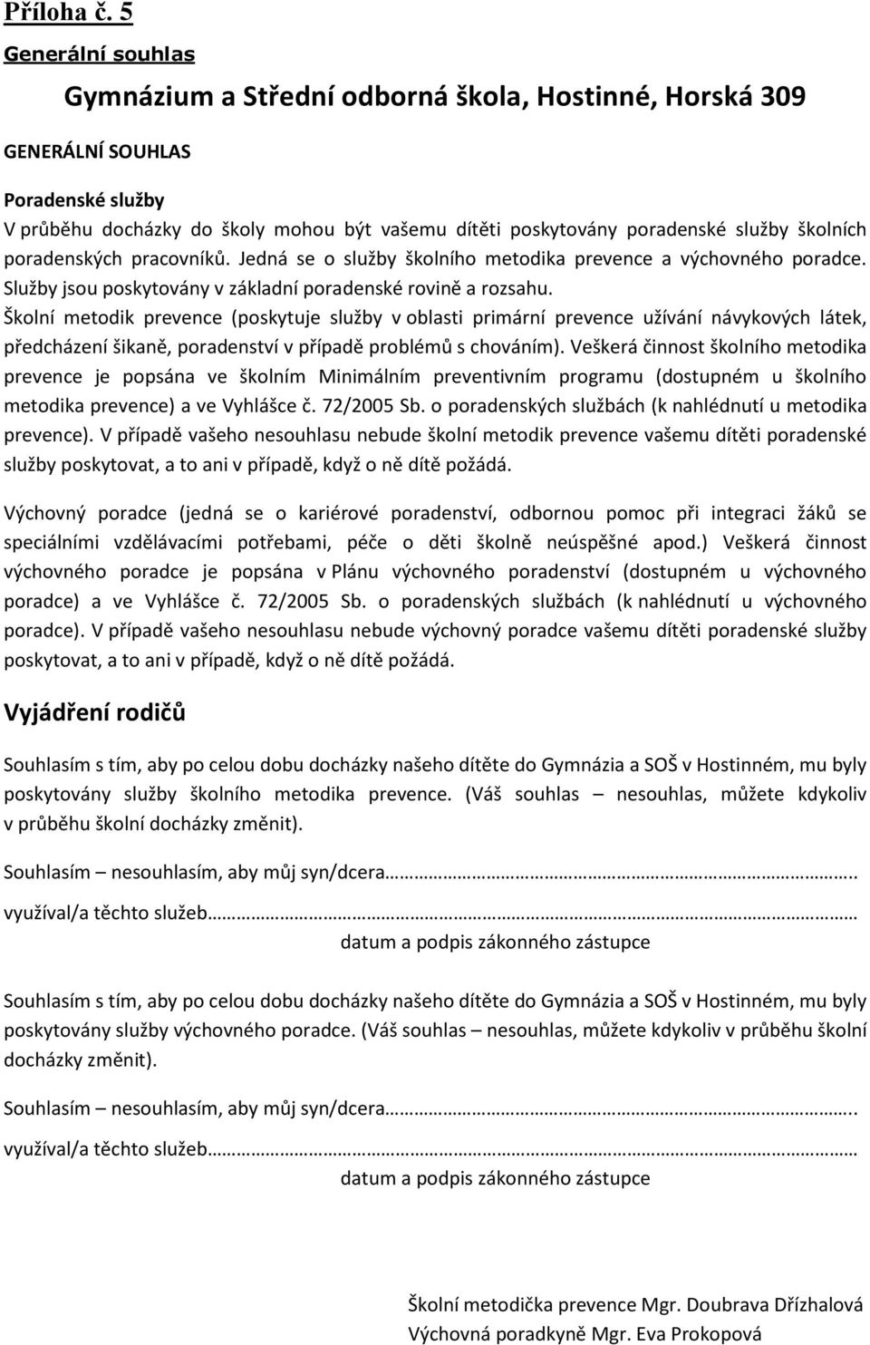 školních poradenských pracovníků. Jedná se o služby školního metodika prevence a výchovného poradce. Služby jsou poskytovány v základní poradenské rovině a rozsahu.