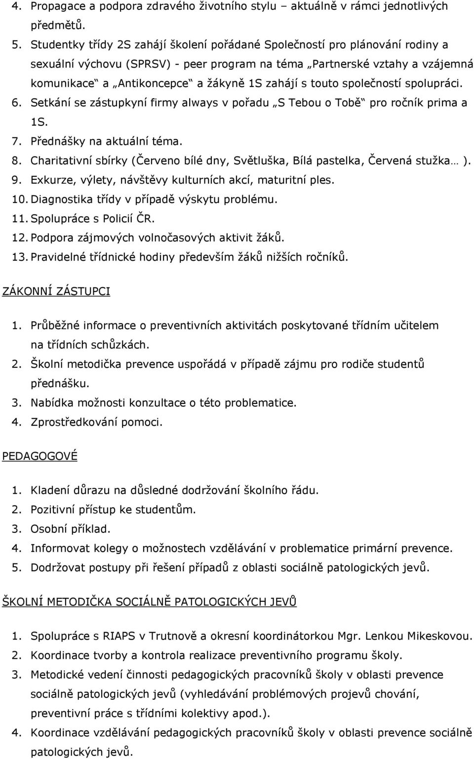 s touto společností spolupráci. 6. Setkání se zástupkyní firmy always v pořadu S Tebou o Tobě pro ročník prima a 1S. 7. Přednášky na aktuální téma. 8.