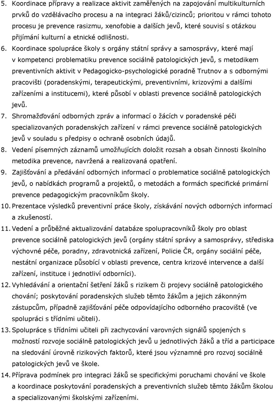 Koordinace spolupráce školy s orgány státní správy a samosprávy, které mají v kompetenci problematiku prevence sociálně patologických jevů, s metodikem preventivních aktivit v