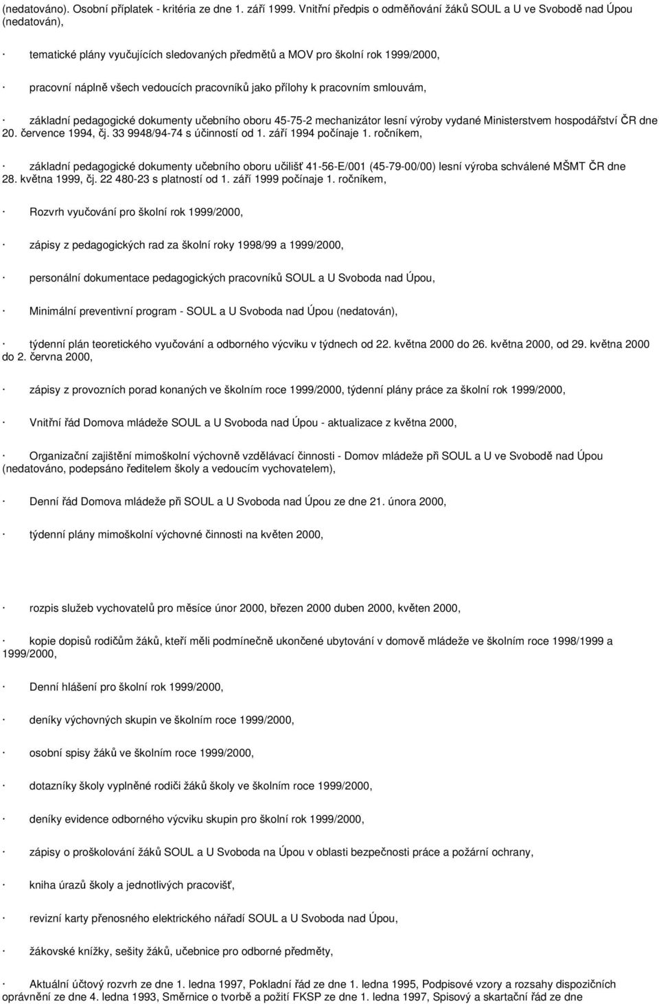 jako přílohy k pracovním smlouvám, základní pedagogické dokumenty učebního oboru 45-75-2 mechanizátor lesní výroby vydané Ministerstvem hospodářství ČR dne 20. července 1994, čj.