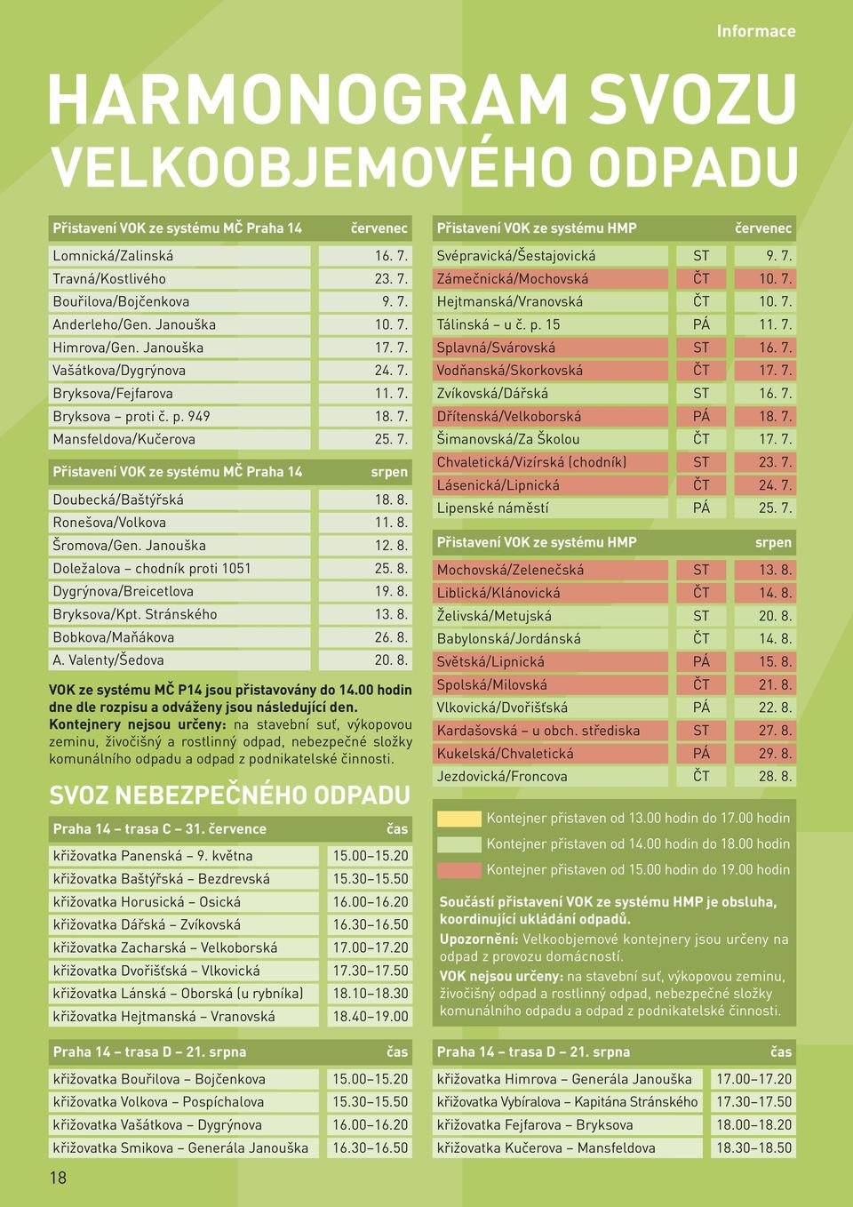 Janouška Doležalova chodník proti 1051 Dygrýnova/Breicetlova Bryksova/Kpt. Stránského Bobkova/Maňákova A. Valenty/Šedova červenec 16. 7. 23. 7. 9. 7. 10. 7. 17. 7. 24. 7. 11. 7. 18. 7. 25. 7. srpen 18.