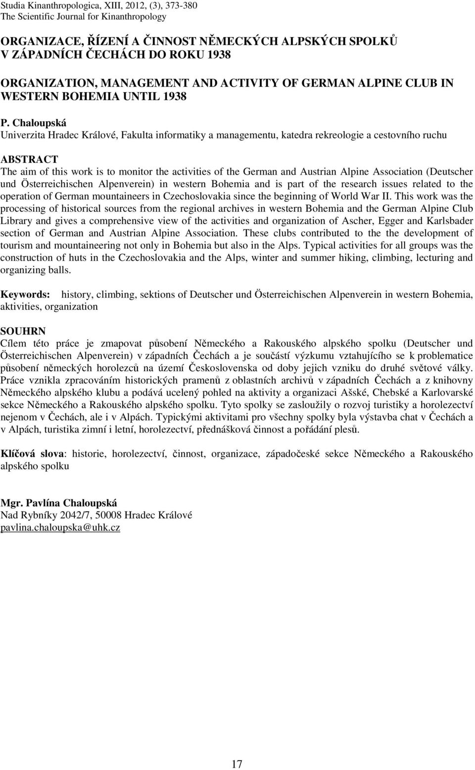 Chaloupská Univerzita Hradec Králové, Fakulta informatiky a managementu, katedra rekreologie a cestovního ruchu ABSTRACT The aim of this work is to monitor the activities of the German and Austrian