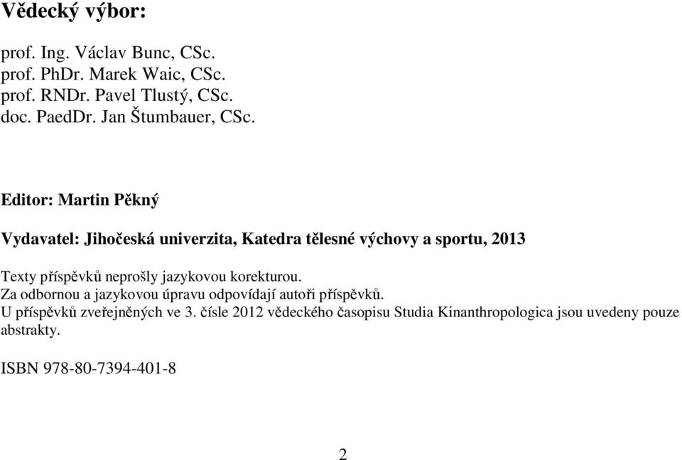 Editor: Martin Pěkný Vydavatel: Jihočeská univerzita, Katedra tělesné výchovy a sportu, 2013 Texty příspěvků neprošly