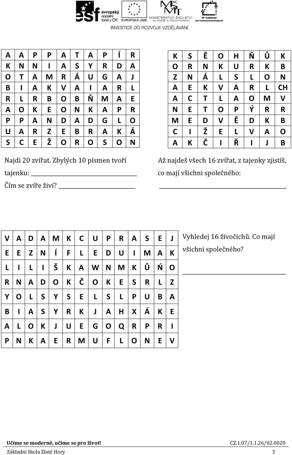 K S Ě O H Ň Ů K O R N K U R K B Z N Á L S L O N A E K V A R L CH A C T L A O M V N E T O P Ý R R M E D V Ě D K B C I Ž E L V A O A K Č I Ř I J B Až najdeš všech 16 zvířat, z tajenky zjistíš,