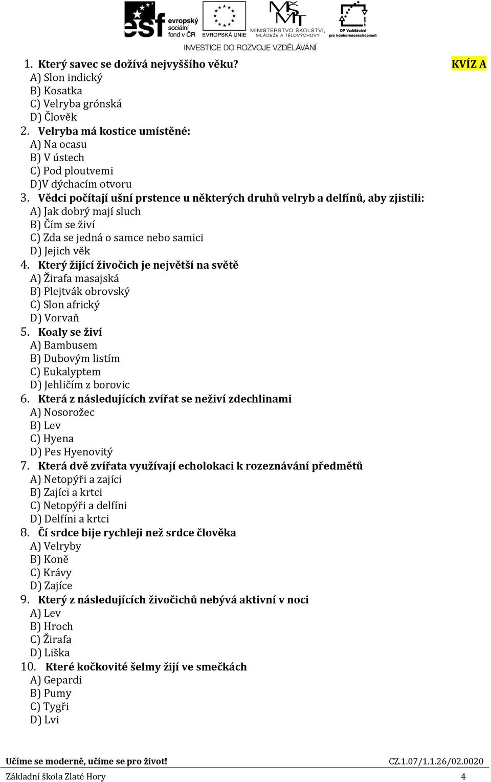 Který žijící živočich je největší na světě A) Žirafa masajská B) Plejtvák obrovský C) Slon africký D) Vorvaň 5. Koaly se živí A) Bambusem B) Dubovým listím C) Eukalyptem D) Jehličím z borovic 6.