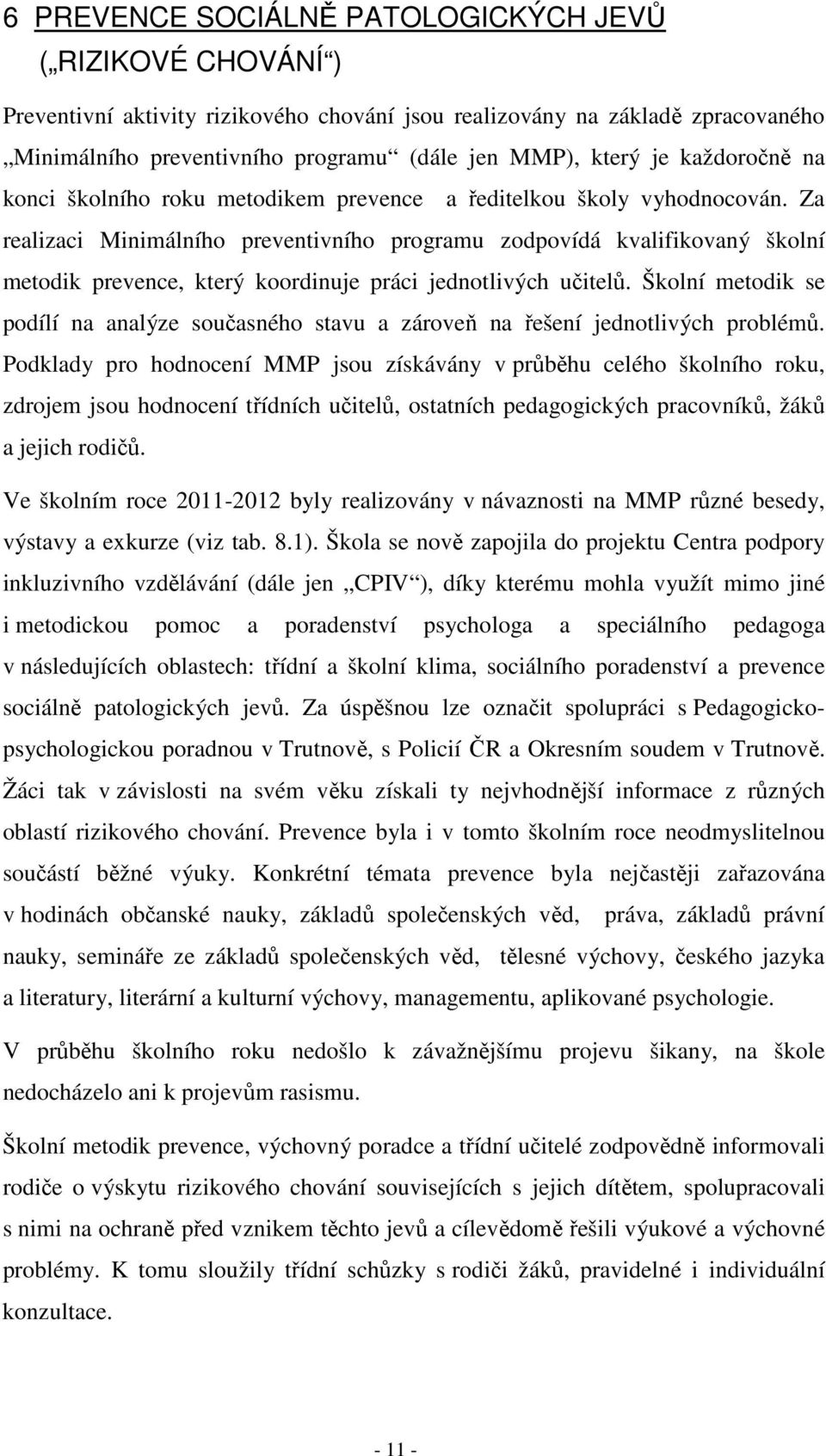 Za realizaci Minimálního preventivního programu zodpovídá kvalifikovaný školní metodik prevence, který koordinuje práci jednotlivých učitelů.