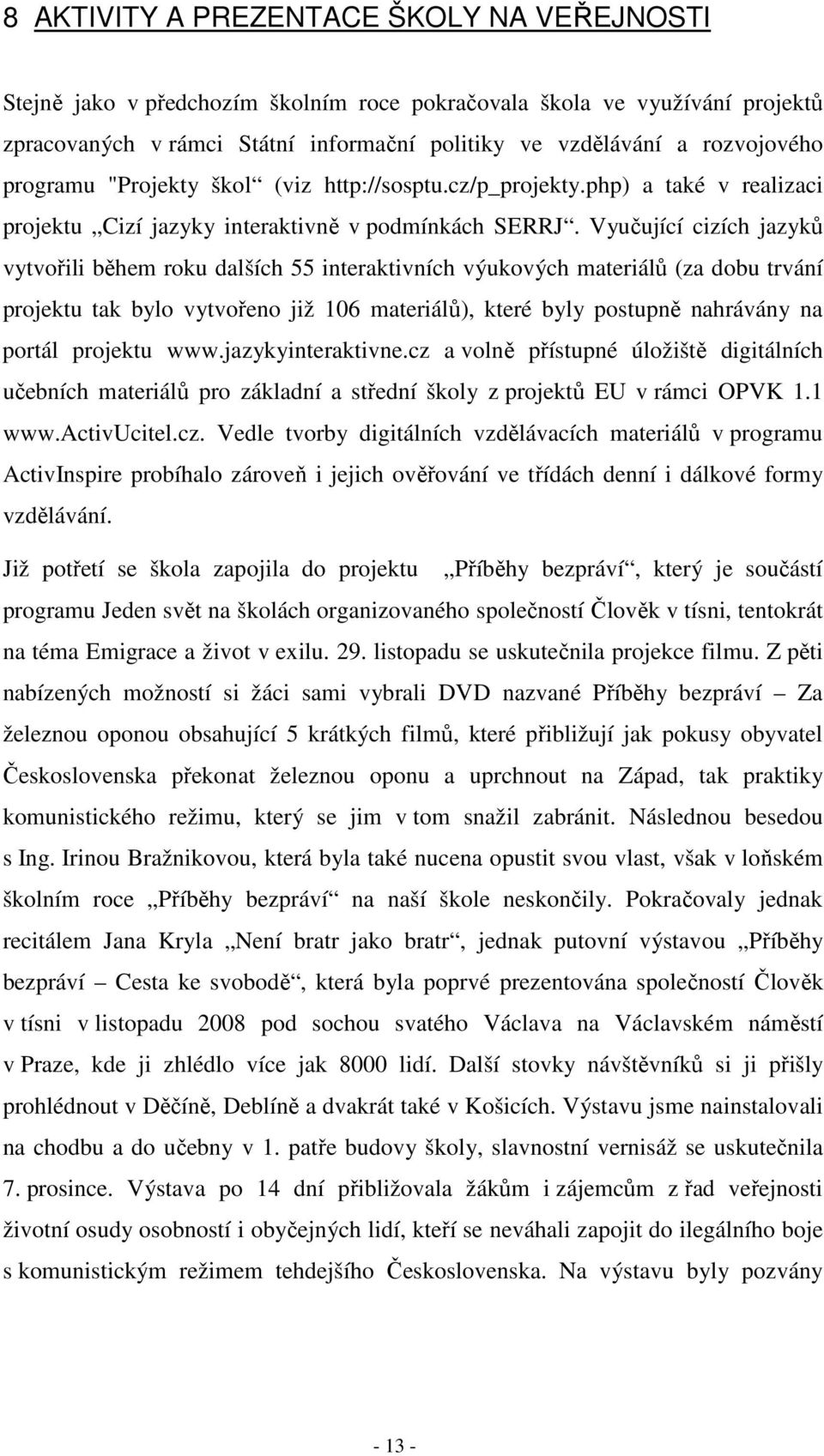 Vyučující cizích jazyků vytvořili během roku dalších 55 interaktivních výukových materiálů (za dobu trvání projektu tak bylo vytvořeno již 106 materiálů), které byly postupně nahrávány na portál