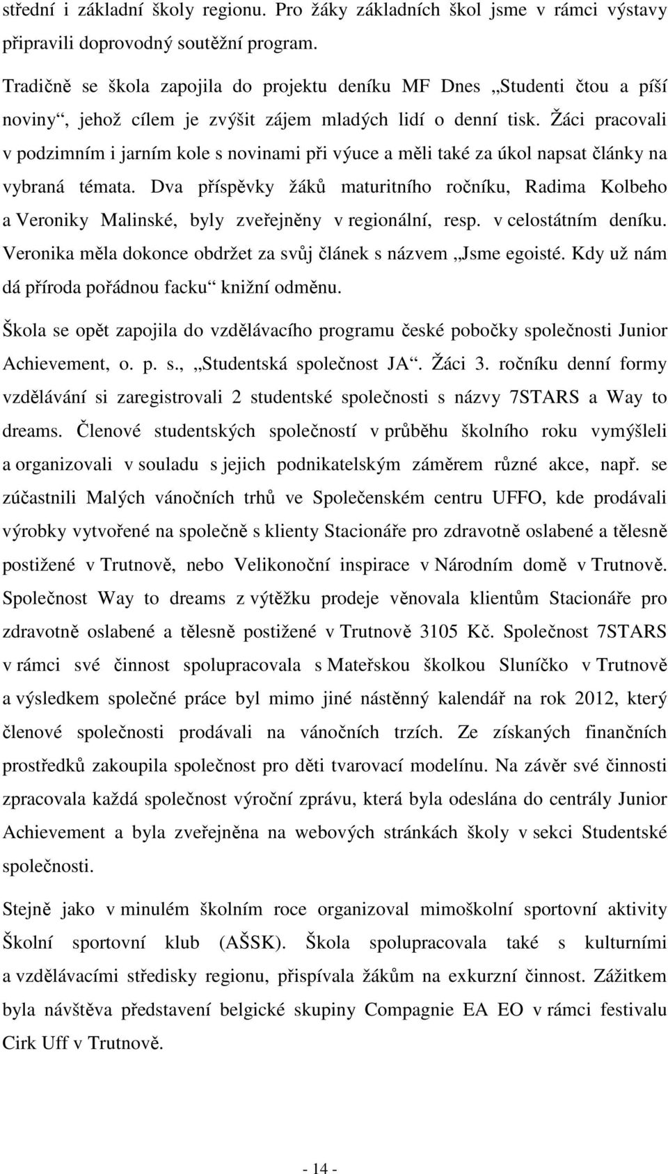 Žáci pracovali v podzimním i jarním kole s novinami při výuce a měli také za úkol napsat články na vybraná témata.