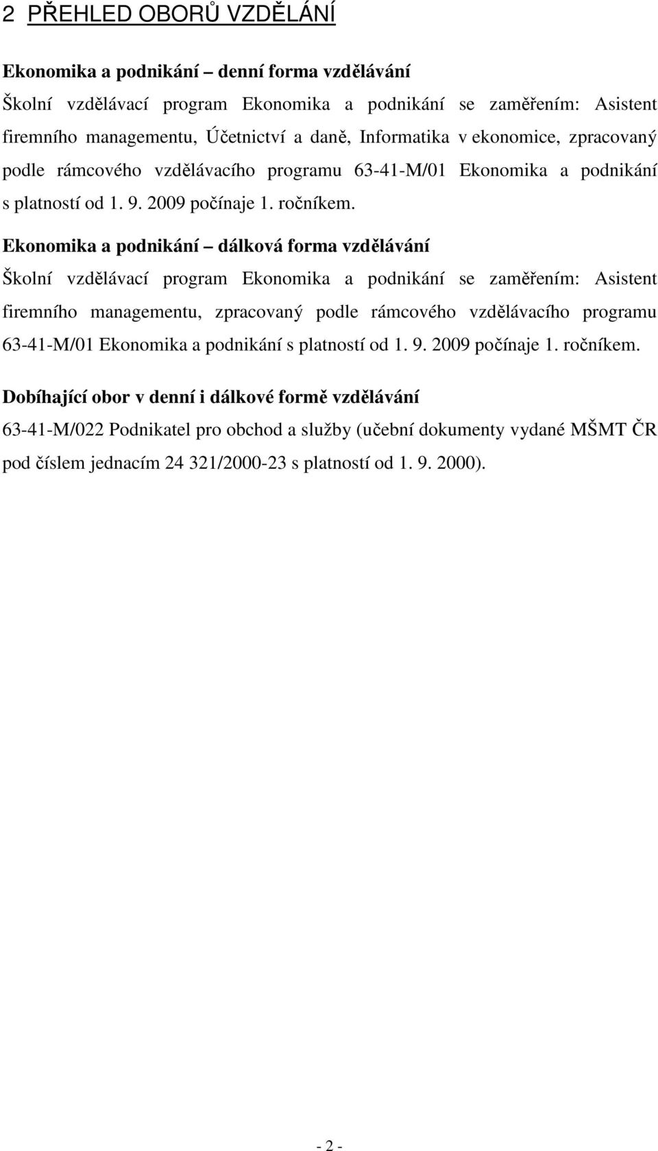 Ekonomika a podnikání dálková forma vzdělávání Školní vzdělávací program Ekonomika a podnikání se zaměřením: Asistent firemního managementu, zpracovaný podle rámcového vzdělávacího programu