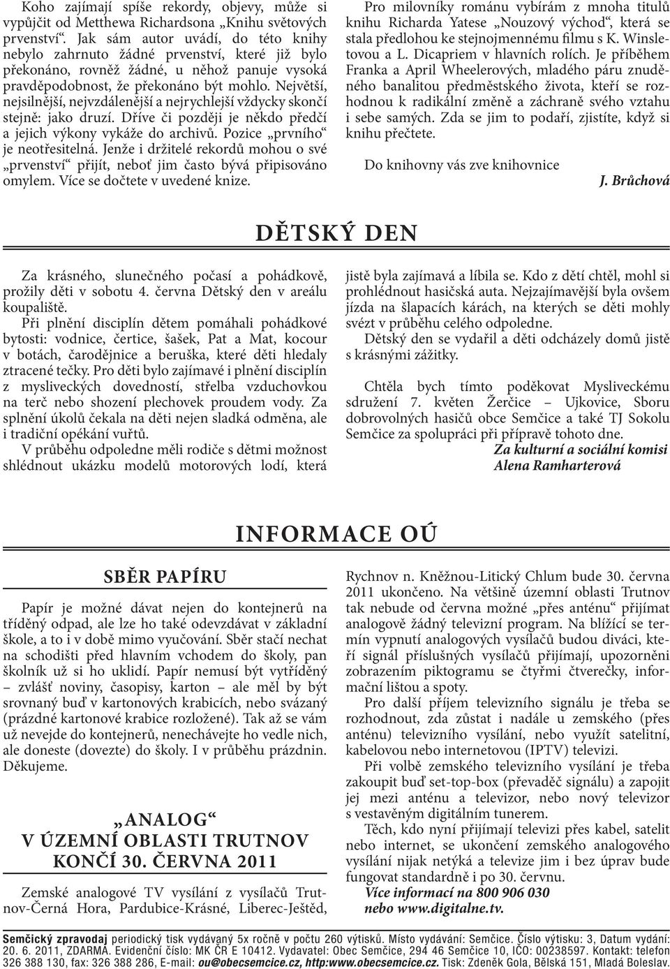 Největší, nejsilnější, nejvzdálenější a nejrychlejší vždycky skončí stejně: jako druzí. Dříve či později je někdo předčí a jejich výkony vykáže do archivů. Pozice prvního je neotřesitelná.