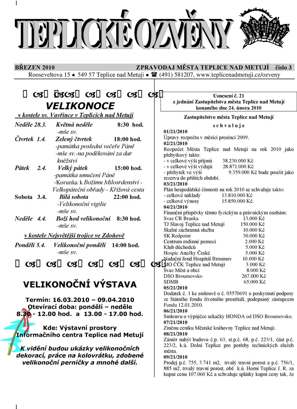 -památka umučení Páně -Korunka k Božímu Milosrdenství - Velkopáteční obřady - Křížová cesta Sobota 3.4. Bílá sobota 22:00 hod. -Velikonoční vigilie -mše sv. Neděle 4.4. Boží hod velikonoční 8:30 hod.