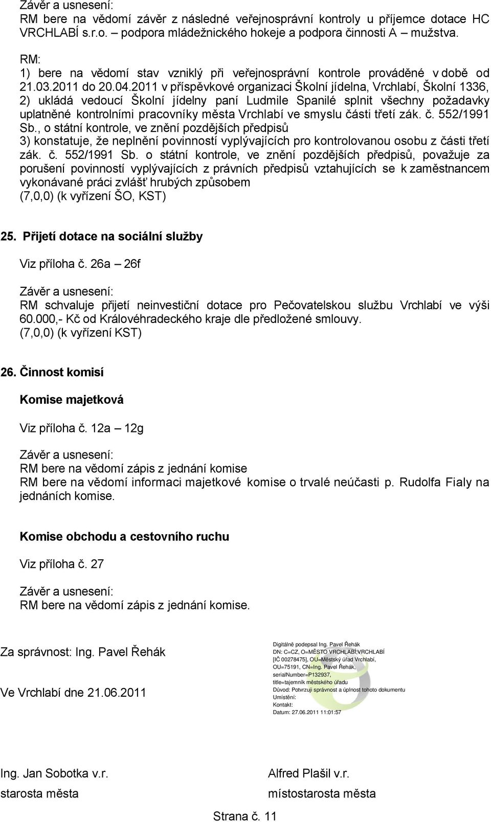 2011 v příspěvkové organizaci Školní jídelna, Vrchlabí, Školní 1336, 2) ukládá vedoucí Školní jídelny paní Ludmile Spanilé splnit všechny požadavky uplatněné kontrolními pracovníky města Vrchlabí ve