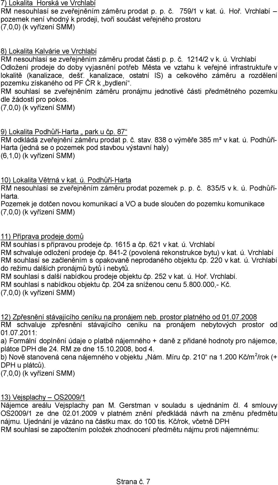 Vrchlabí Odložení prodeje do doby vyjasnění potřeb Města ve vztahu k veřejné infrastruktuře v lokalitě (kanalizace, dešť.