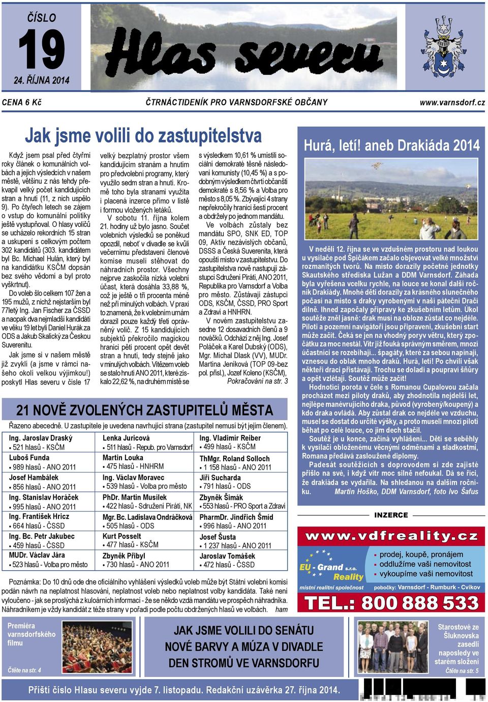 hnutí (11, z nich uspělo 9). Po čtyřech letech se zájem o vstup do komunální politiky ještě vystupňoval. O hlasy voličů se ucházelo rekordních 15 stran a uskupení s celkovým počtem 32 kandidátů (33.