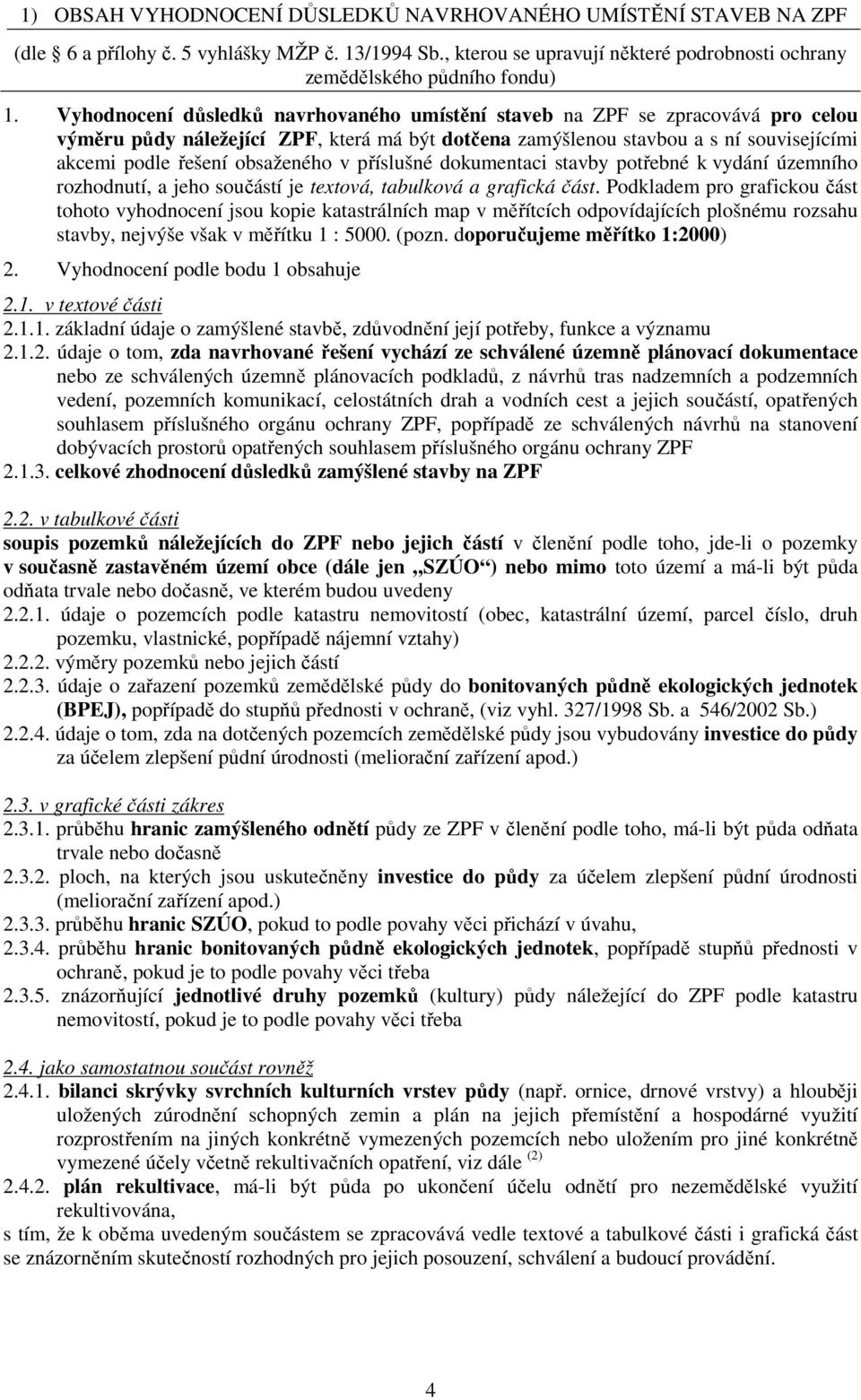 obsaženého v příslušné dokumentaci stavby potřebné k vydání územního rozhodnutí, a jeho součástí je textová, tabulková a grafická část.