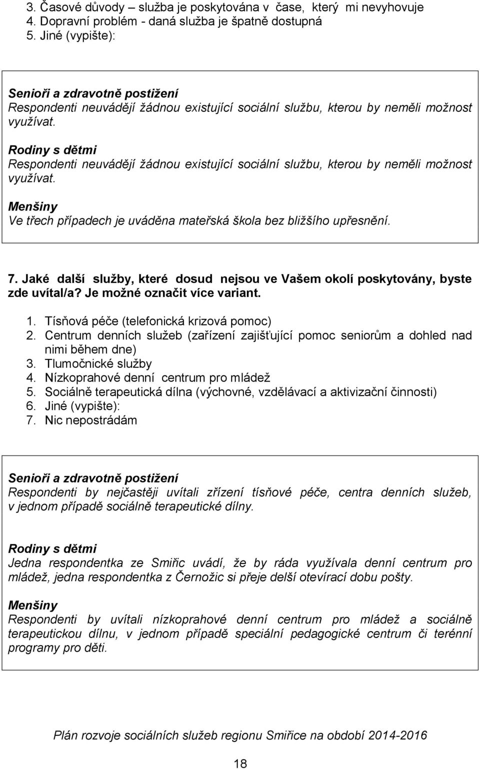 Rodiny s dětmi Respondenti neuvádějí žádnou existující sociální službu, kterou by neměli možnost využívat. Menšiny Ve třech případech je uváděna mateřská škola bez bližšího upřesnění. 7.