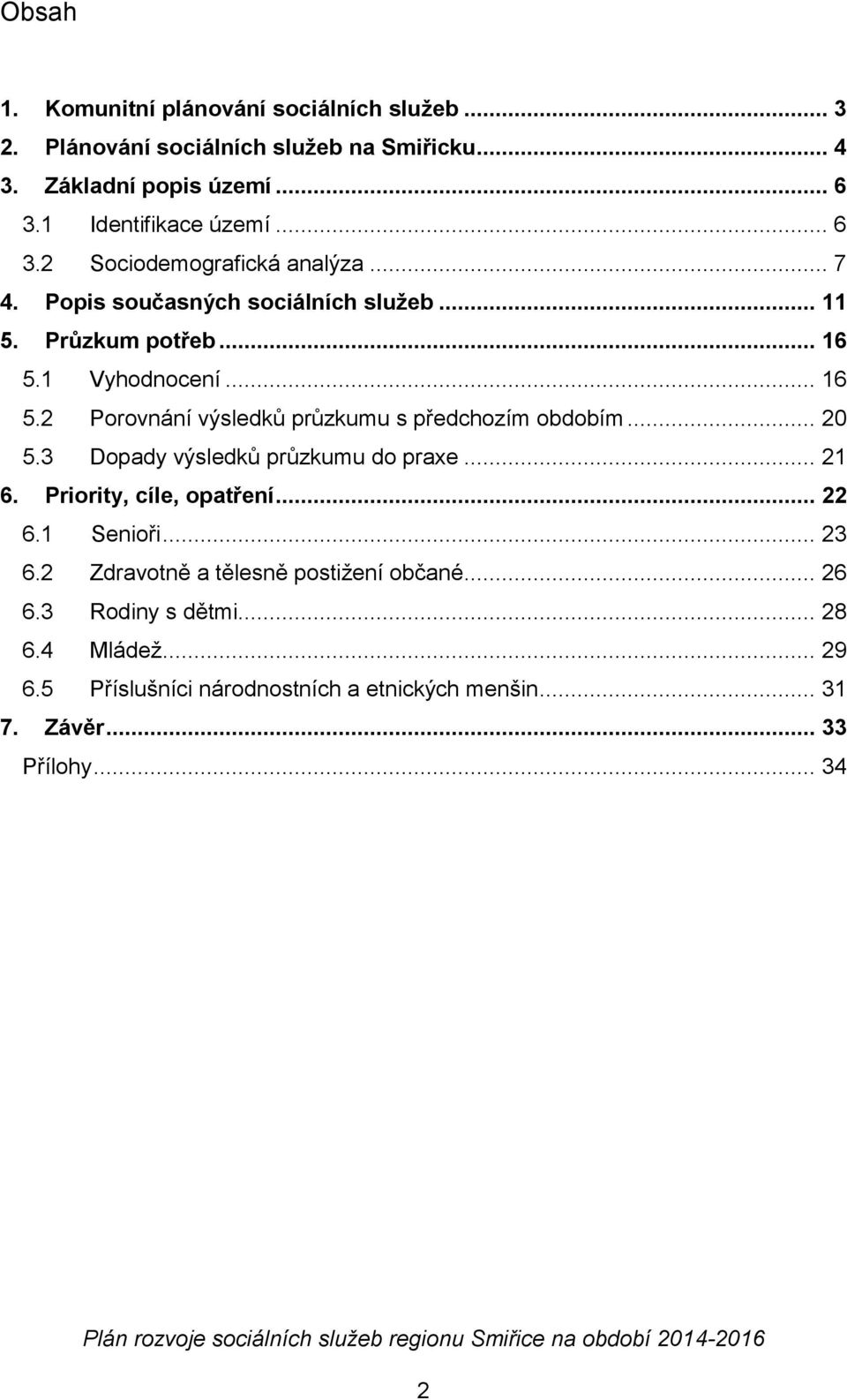 1 Vyhodnocení... 16 5.2 Porovnání výsledků průzkumu s předchozím obdobím... 20 5.3 Dopady výsledků průzkumu do praxe... 21 6. Priority, cíle, opatření.