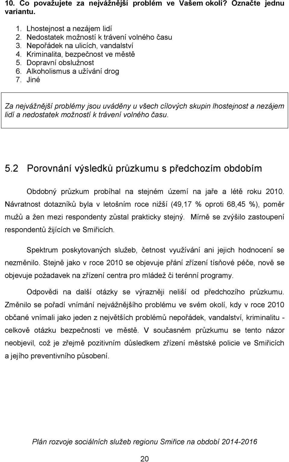 Jiné Za nejvážnější problémy jsou uváděny u všech cílových skupin lhostejnost a nezájem lidí a nedostatek možností k trávení volného času. 5.