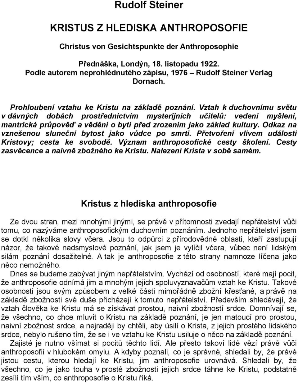 Vztah k duchovnímu světu v dávných dobách prostřednictvím mysterijních učitelů: vedení myšlení, mantrická průpověď a vědění o bytí před zrozením jako základ kultury.