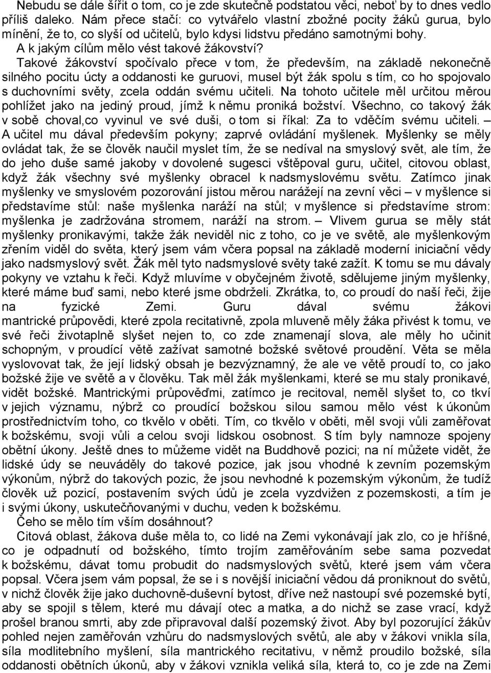 Takové žákovství spočívalo přece v tom, že především, na základě nekonečně silného pocitu úcty a oddanosti ke guruovi, musel být žák spolu s tím, co ho spojovalo s duchovními světy, zcela oddán svému