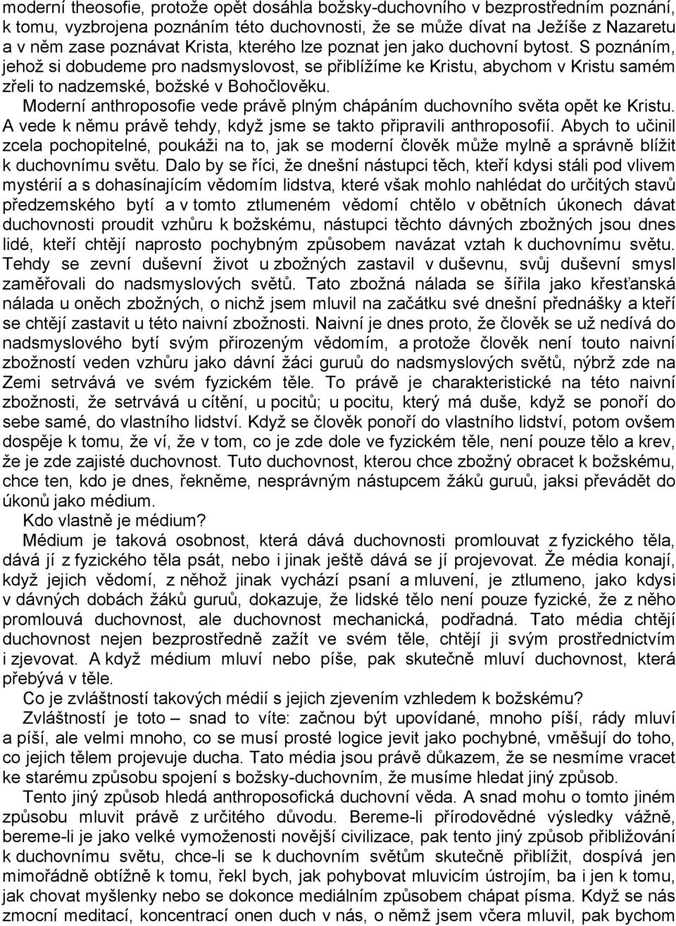 Moderní anthroposofie vede právě plným chápáním duchovního světa opět ke Kristu. A vede k němu právě tehdy, když jsme se takto připravili anthroposofií.