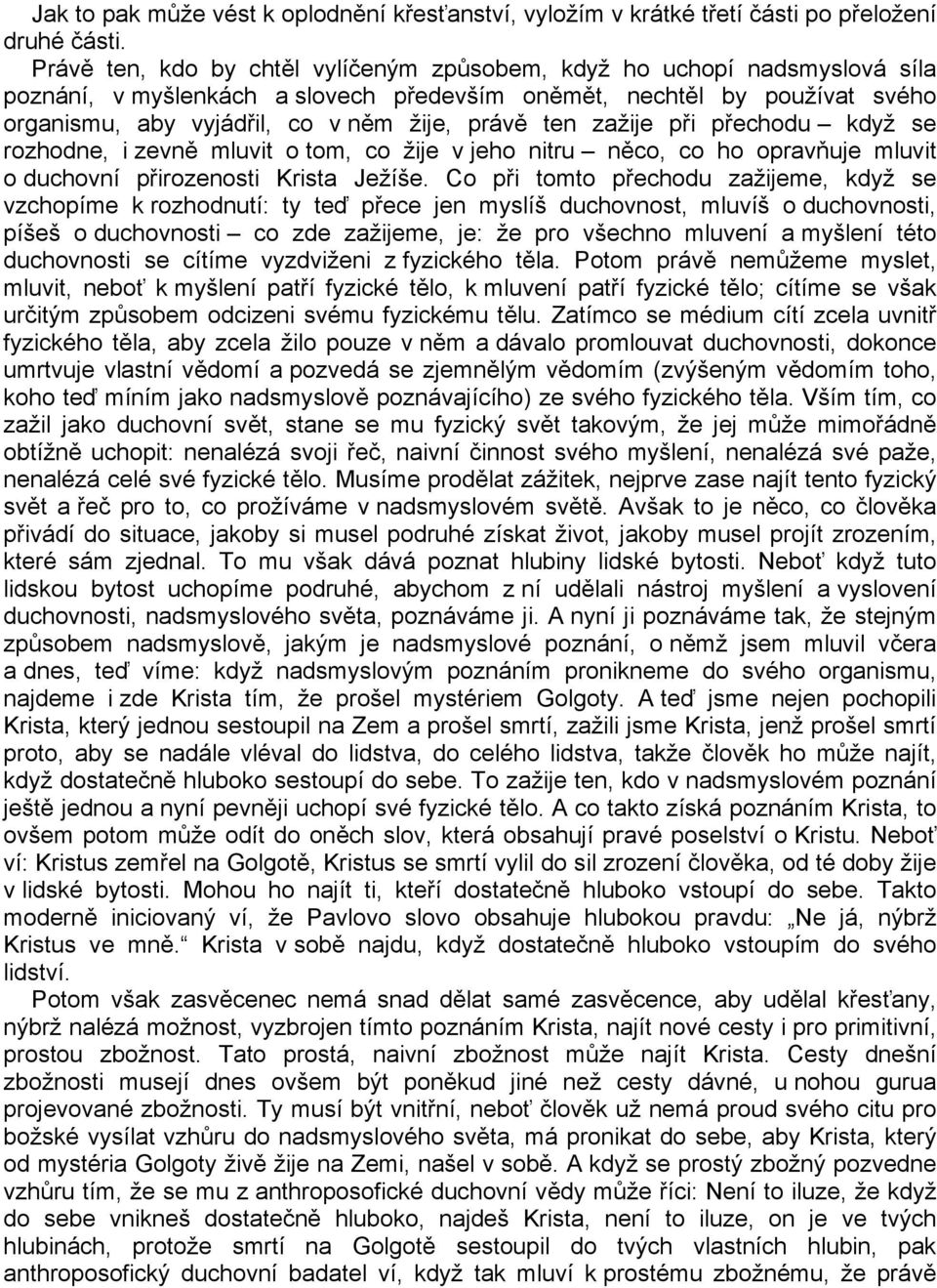 ten zažije při přechodu když se rozhodne, i zevně mluvit o tom, co žije v jeho nitru něco, co ho opravňuje mluvit o duchovní přirozenosti Krista Ježíše.