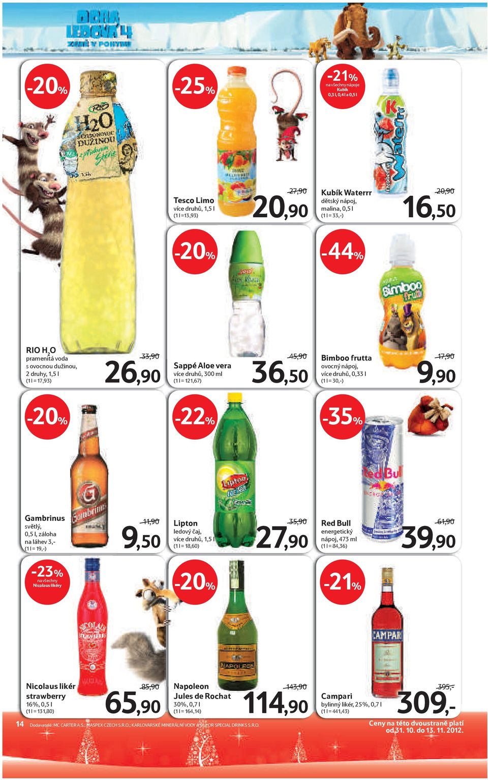 Gambrinus světlý, 0,5 l, záloha na láhev 3,- (1 l = 19,-) 11,90 9,50 Lipton ledový čaj, více druhů, 1,5 l (1 l = 18,60) 35,90 27,90 Red Bull energetický nápoj, 473 ml (1 l = 84,36) 61,90 39,90-23%