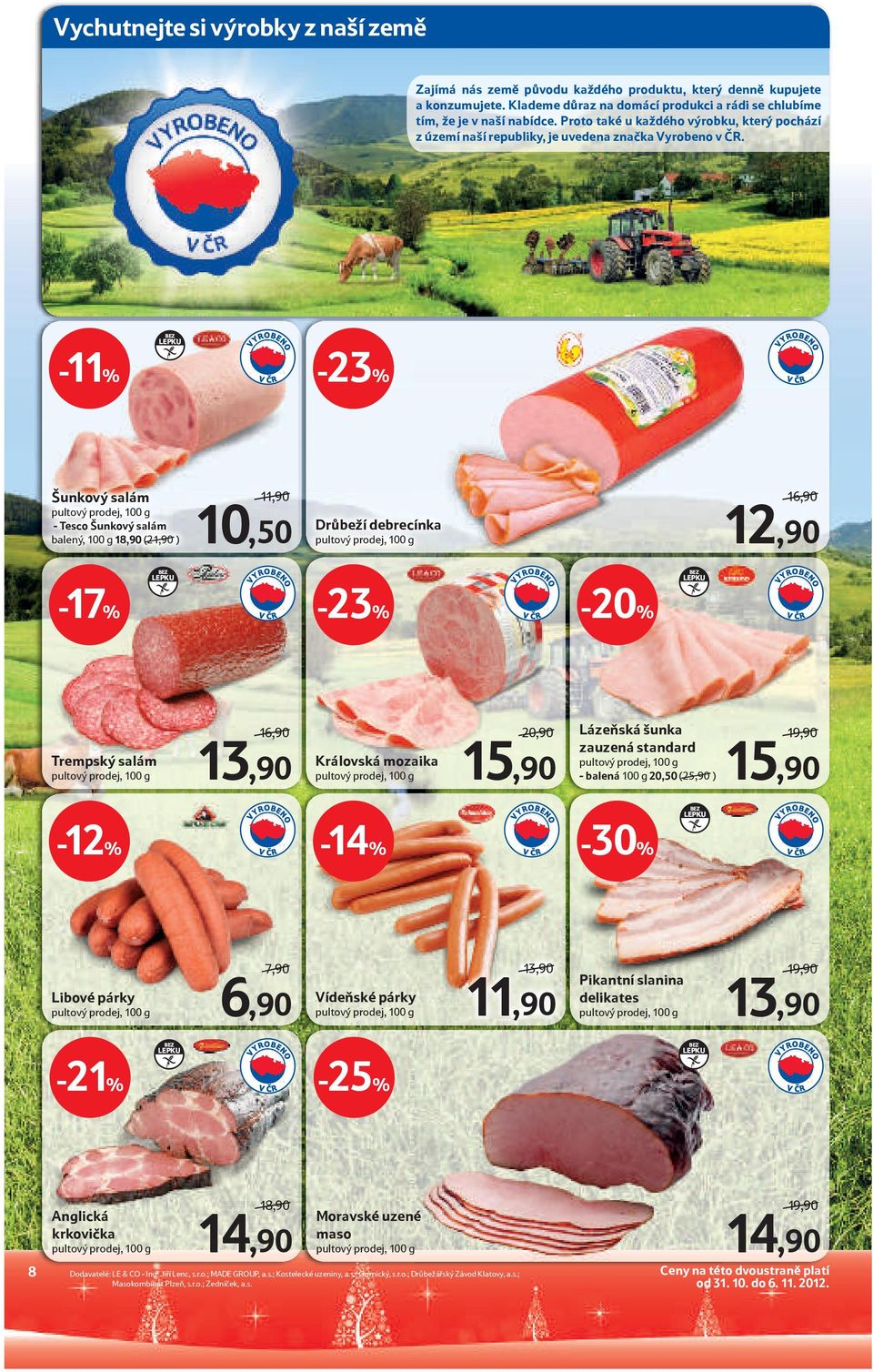 BEZ LEPKU -11% -23% Šunkový salám - Tesco Šunkový salám balený, 100 g 18,90 (21,90 ) 11,90 10,50 Drůbeží debrecínka 16,90 12,90 BEZ LEPKU BEZ LEPKU -17% -23% Trempský salám 16,90 13,90 Královská