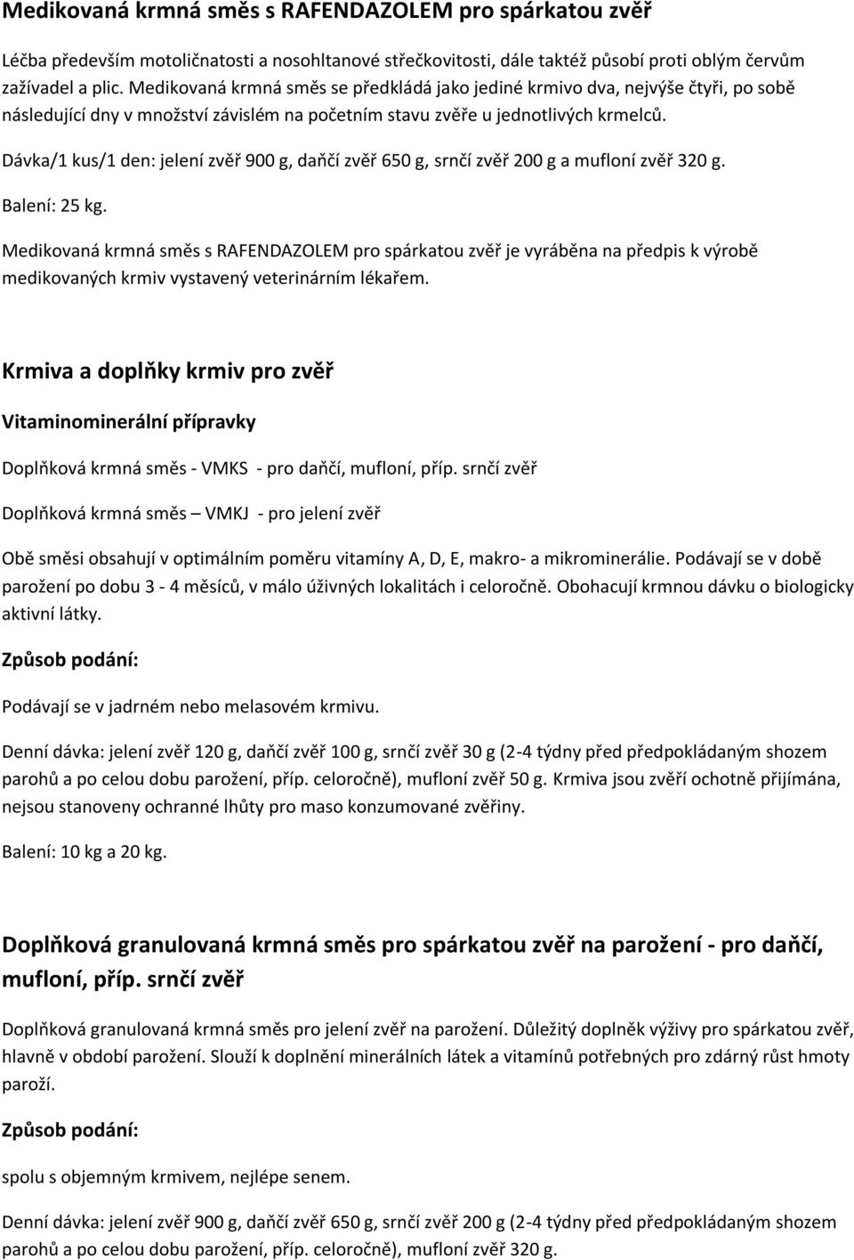 Dávka/1 kus/1 den: zvěř, zvěř, zvěř a zvěř. Balení: 25 kg. Medikovaná krmná směs s RAFENDAZOLEM pro spárkatou zvěř je vyráběna na předpis k výrobě medikovaných krmiv vystavený veterinárním lékařem.