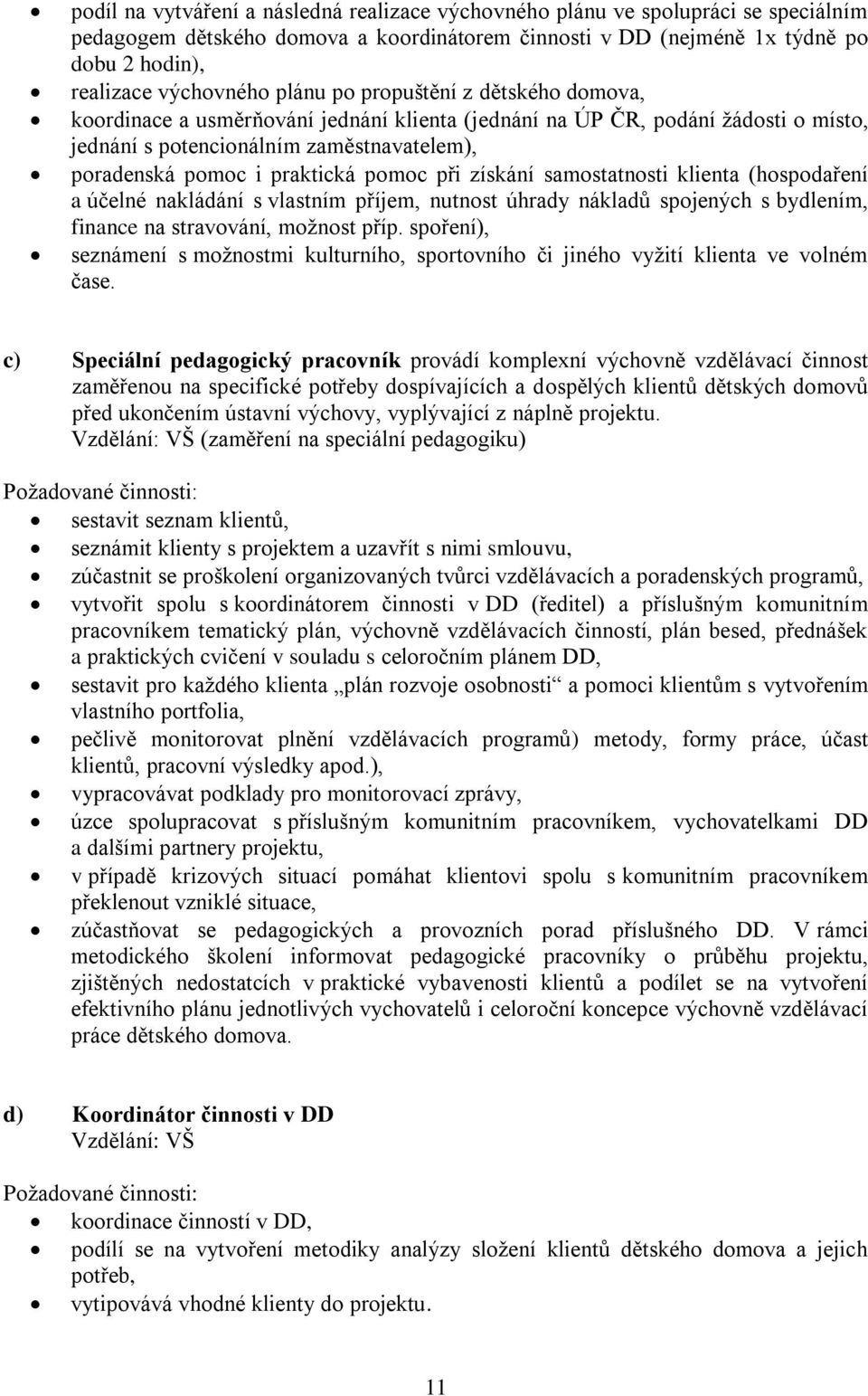 pomoc při získání samostatnosti klienta (hospodaření a účelné nakládání s vlastním příjem, nutnost úhrady nákladů spojených s bydlením, finance na stravování, možnost příp.