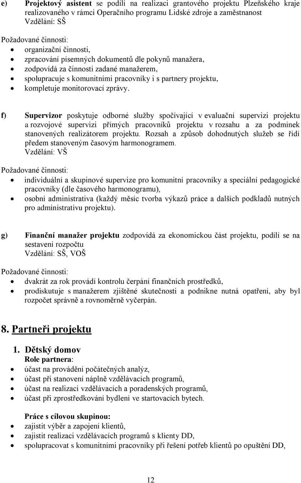 f) Supervizor poskytuje odborné služby spočívající v evaluační supervizi projektu a rozvojové supervizi přímých pracovníků projektu v rozsahu a za podmínek stanovených realizátorem projektu.