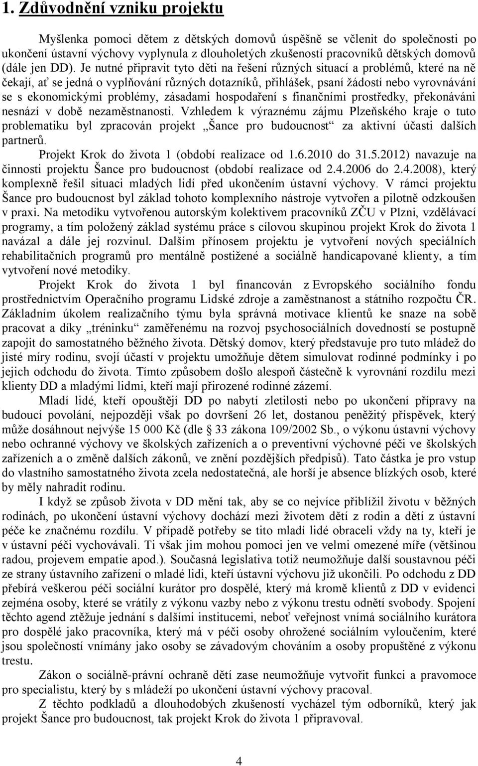 Je nutné připravit tyto děti na řešení různých situací a problémů, které na ně čekají, ať se jedná o vyplňování různých dotazníků, přihlášek, psaní žádostí nebo vyrovnávání se s ekonomickými