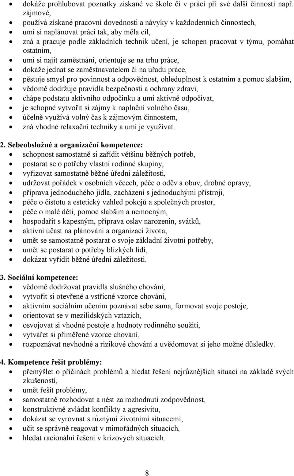 pomáhat ostatním, umí si najít zaměstnání, orientuje se na trhu práce, dokáže jednat se zaměstnavatelem či na úřadu práce, pěstuje smysl pro povinnost a odpovědnost, ohleduplnost k ostatním a pomoc