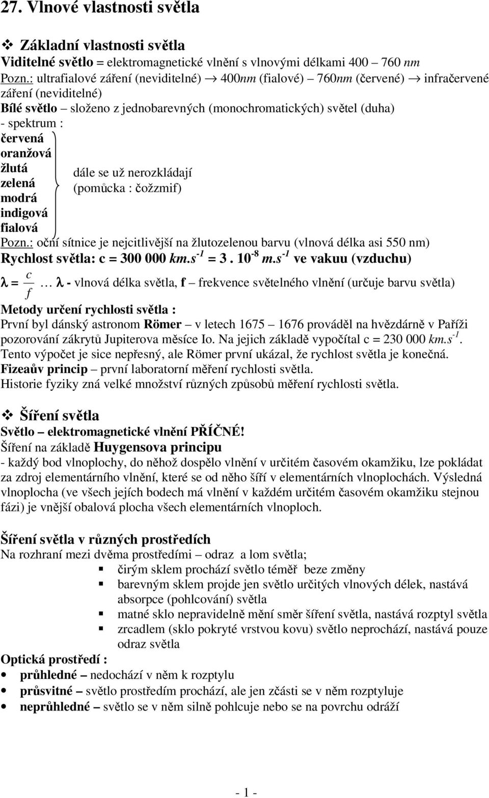 žlutá zelená modrá indigová fialová dále se už nerozkládají (pomcka : ožzmif) Pozn.: oní sítnice je nejcitlivjší na žlutozelenou barvu (vlnová délka asi 550 nm) ychlost svtla: c = 300 000 km.s -1 = 3.