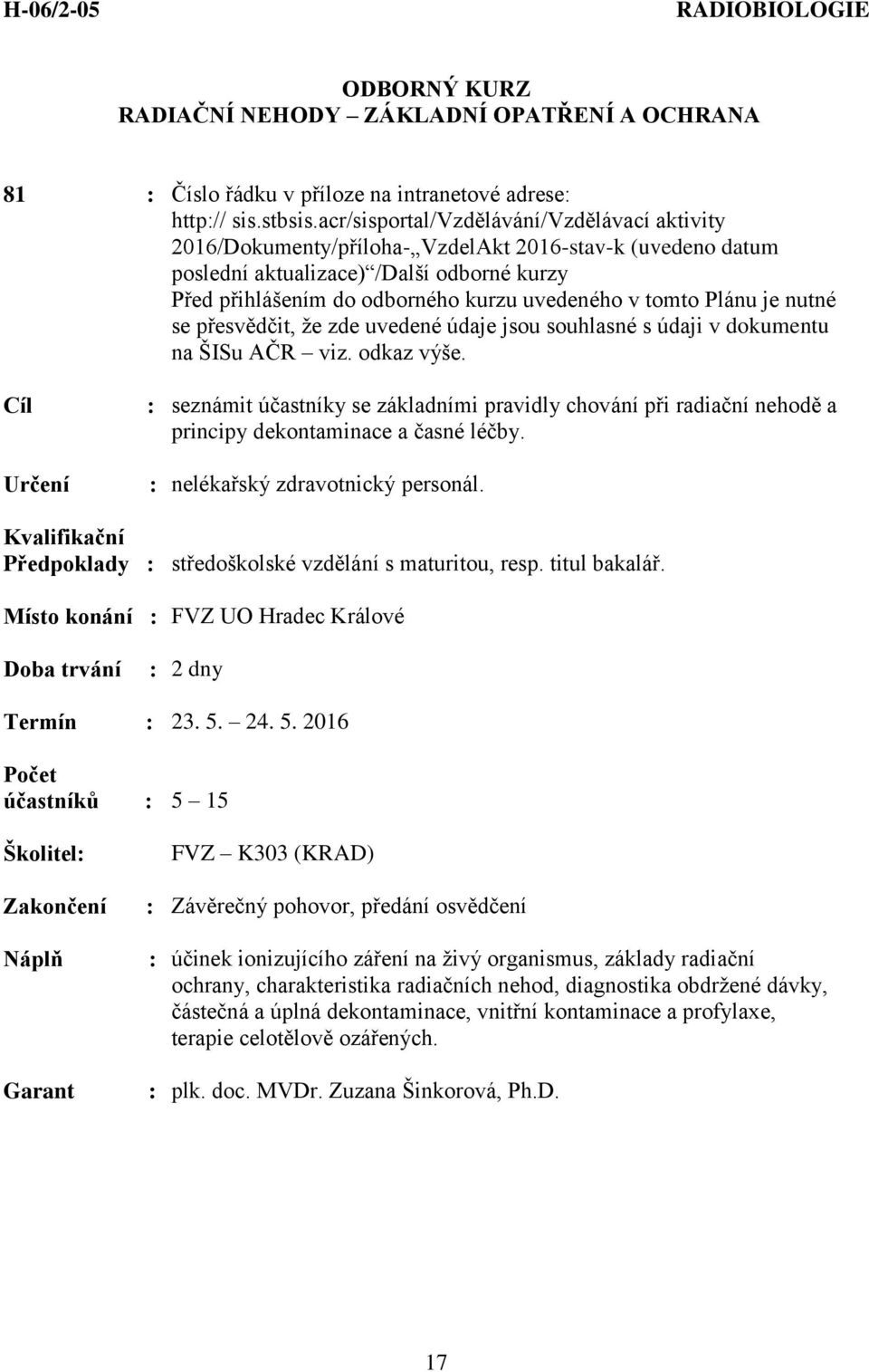 : nelékařský zdravotnický personál. Předpoklady : středoškolské vzdělání s maturitou, resp. titul bakalář. : 2 dny Termín : 23. 5.