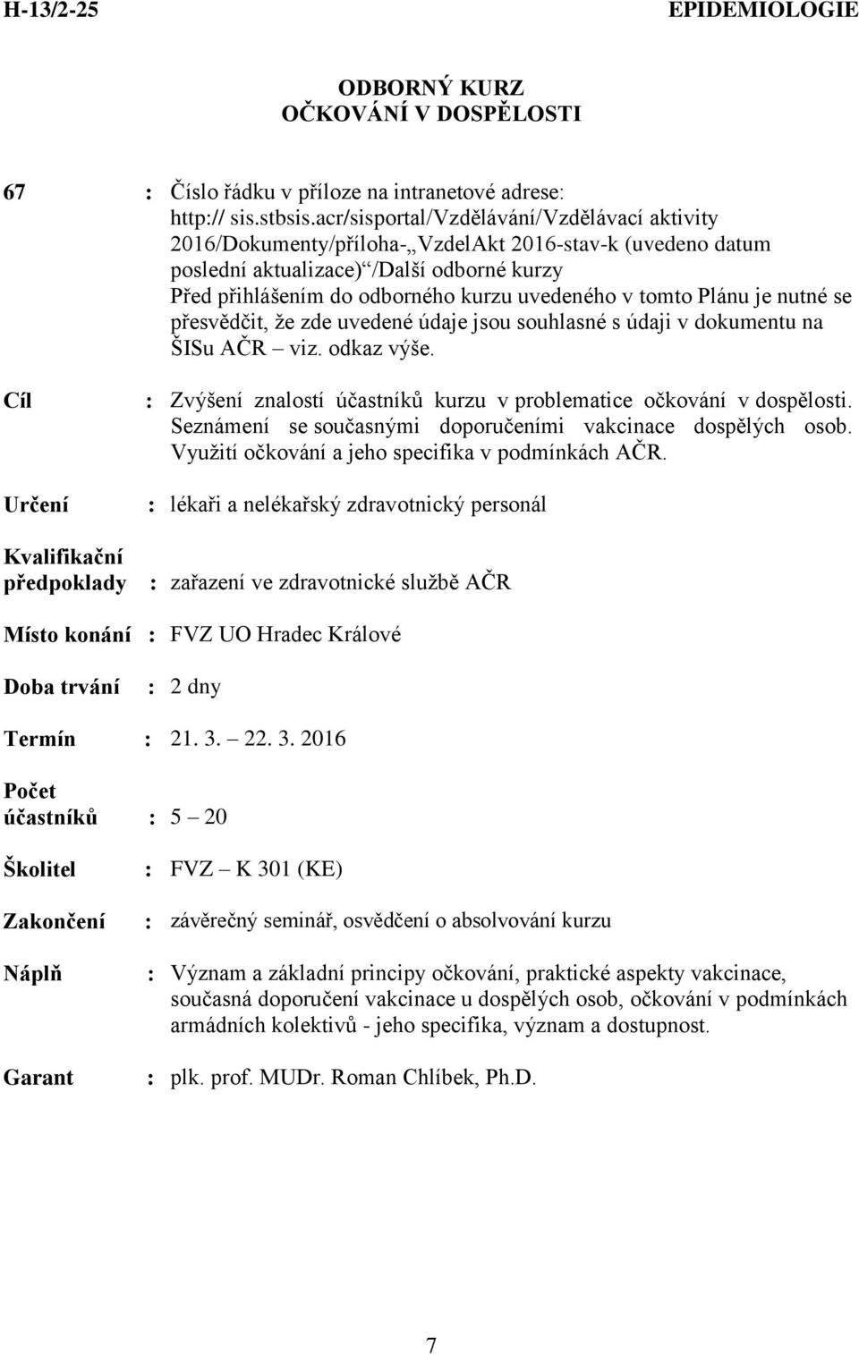 : lékaři a nelékařský zdravotnický personál : zařazení ve zdravotnické službě AČR : 2 dny Termín : 21. 3.