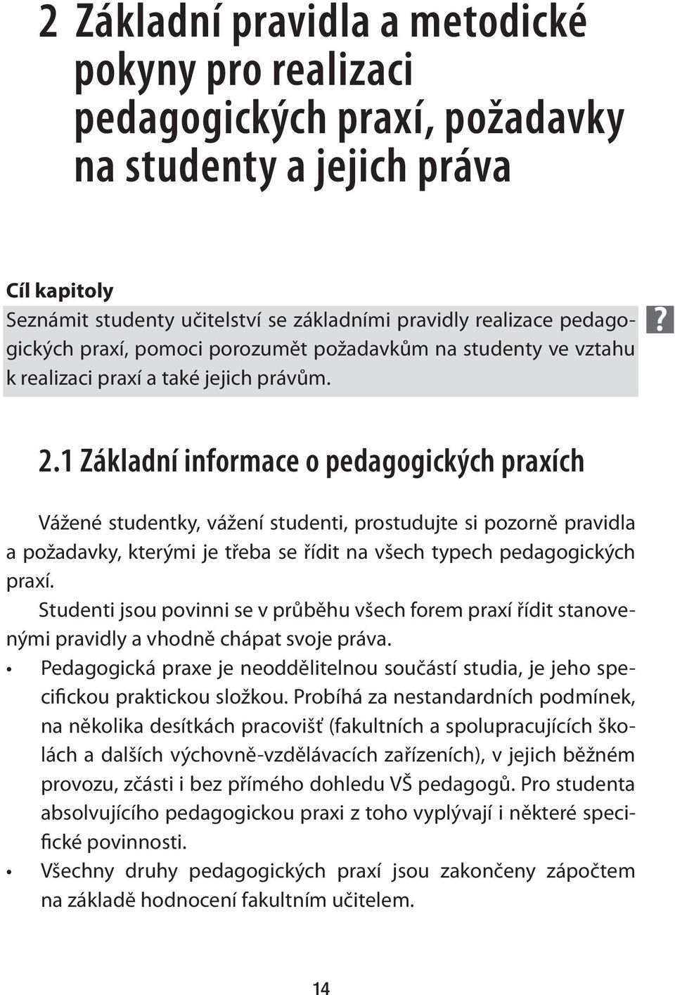 1 Základní informace o pedagogických praxích Vážené studentky, vážení studenti, prostudujte si pozorně pravidla a požadavky, kterými je třeba se řídit na všech typech pedagogických praxí.