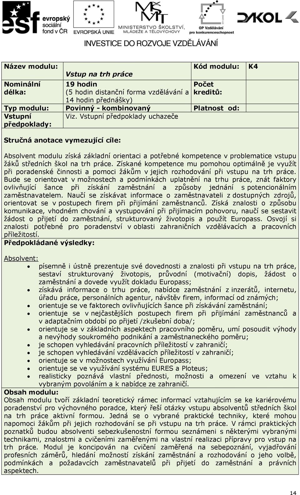 práce. Získané kompetence mu pomohou optimálně je využít při poradenské činnosti a pomoci žákům v jejich rozhodování při vstupu na trh práce.