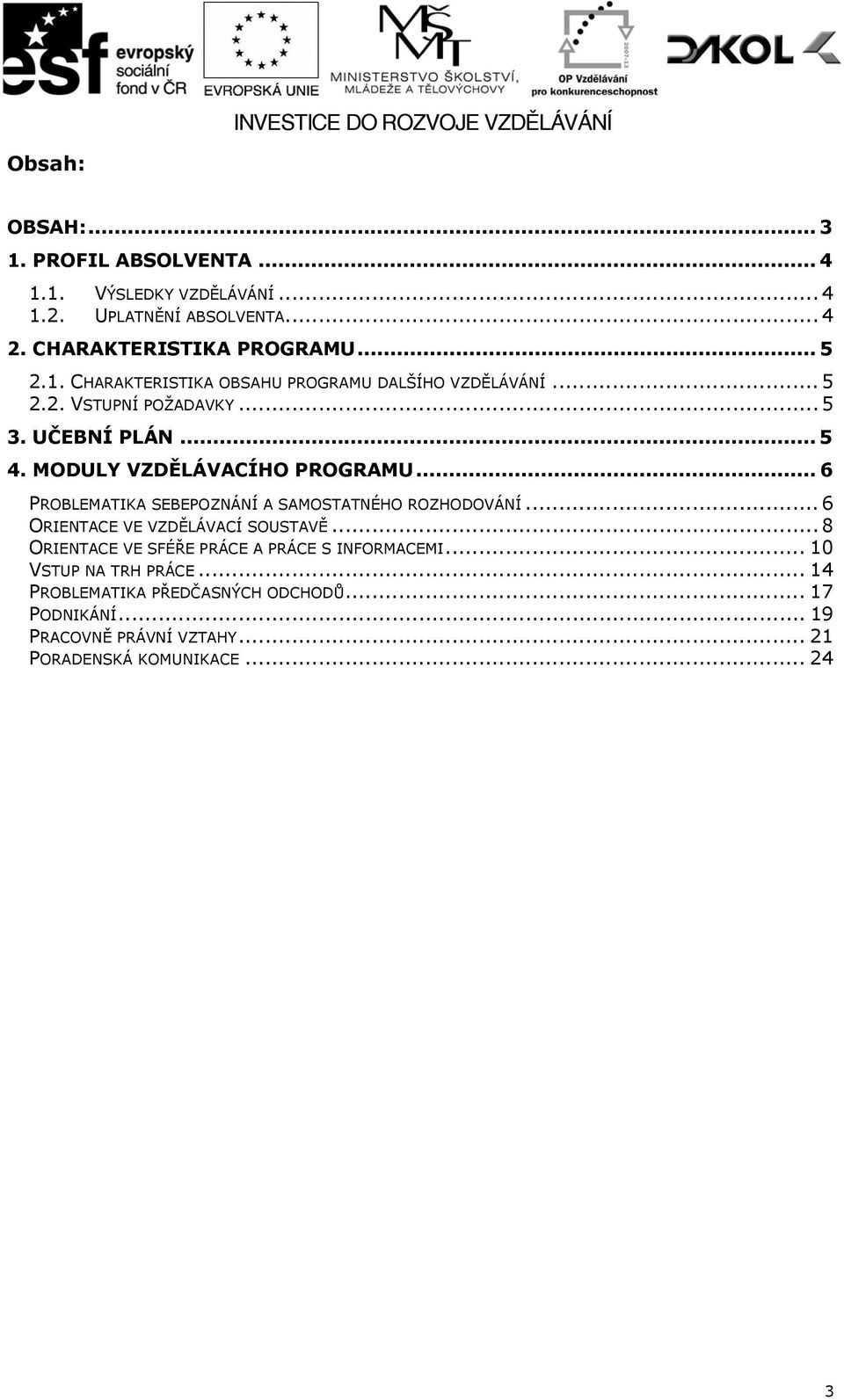 .. 6 ORIENTACE VE VZDĚLÁVACÍ SOUSTAVĚ... 8 ORIENTACE VE SFÉŘE PRÁCE A PRÁCE S INFORMACEMI... 10 VSTUP NA TRH PRÁCE.