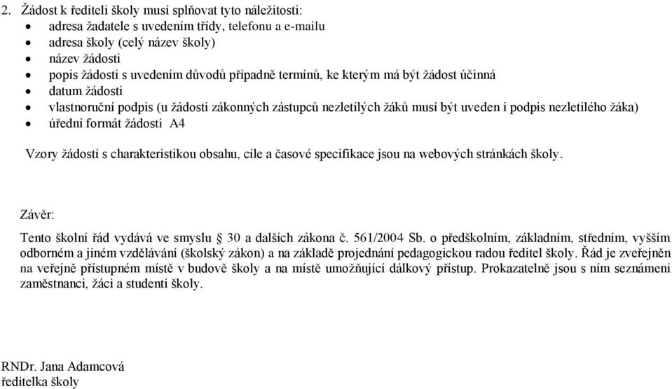 žádostí s charakteristikou obsahu, cíle a časové specifikace jsou na webových stránkách školy. Závěr: Tento školní řád vydává ve smyslu 30 a dalších zákona č. 561/2004 Sb.