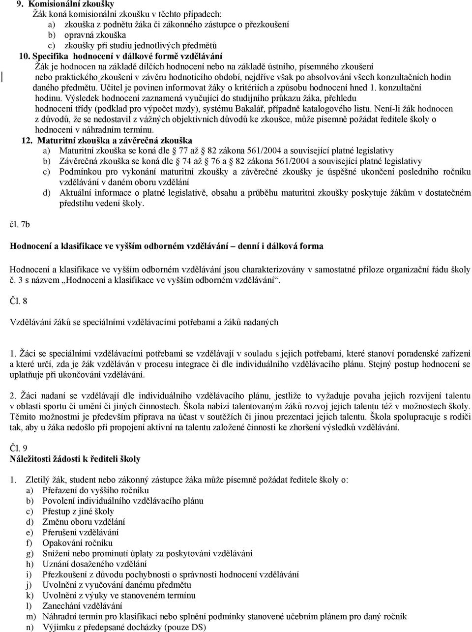 nejdříve však po absolvování všech konzultačních hodin daného předmětu. Učitel je povinen informovat žáky o kritériích a způsobu hodnocení hned 1. konzultační hodinu.