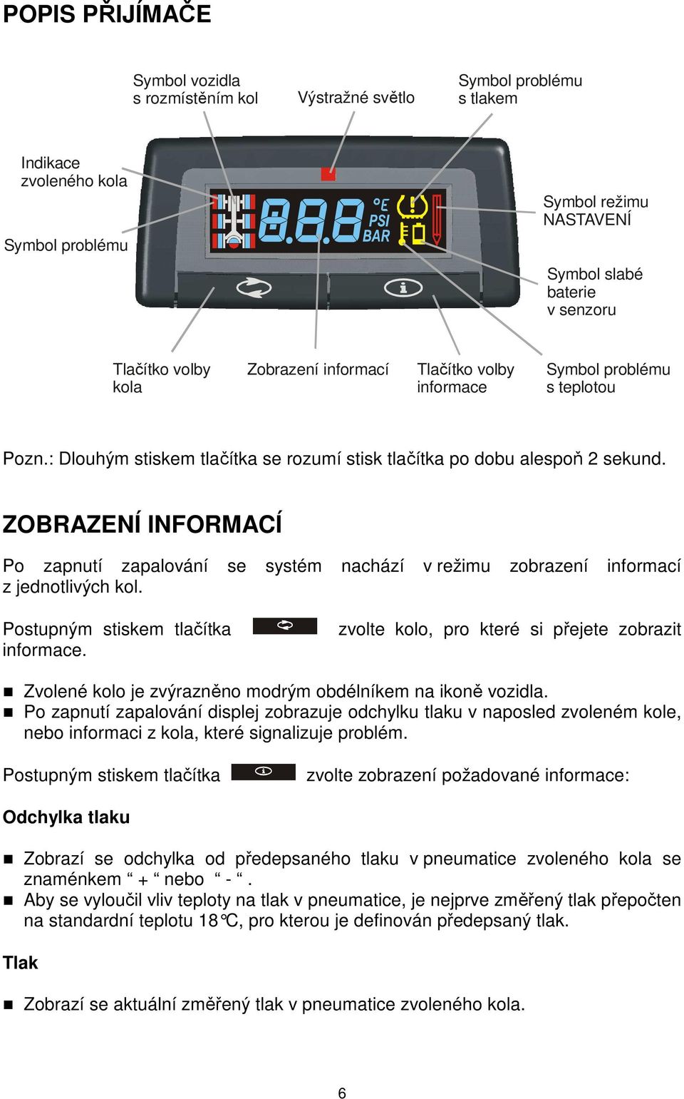 ZOBRAZENÍ INFORMACÍ Po zapnutí zapalování se systém nachází v režimu zobrazení informací z jednotlivých kol. Postupným stiskem tlačítka informace.