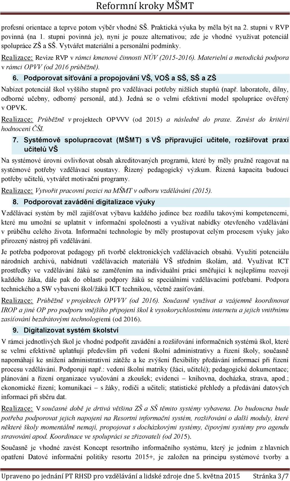 Realizace: Revize RVP v rámci kmenové činnosti NÚV (2015-2016). Materielní a metodická podpora v rámci OPVV (od 2016 průběžně). 6.