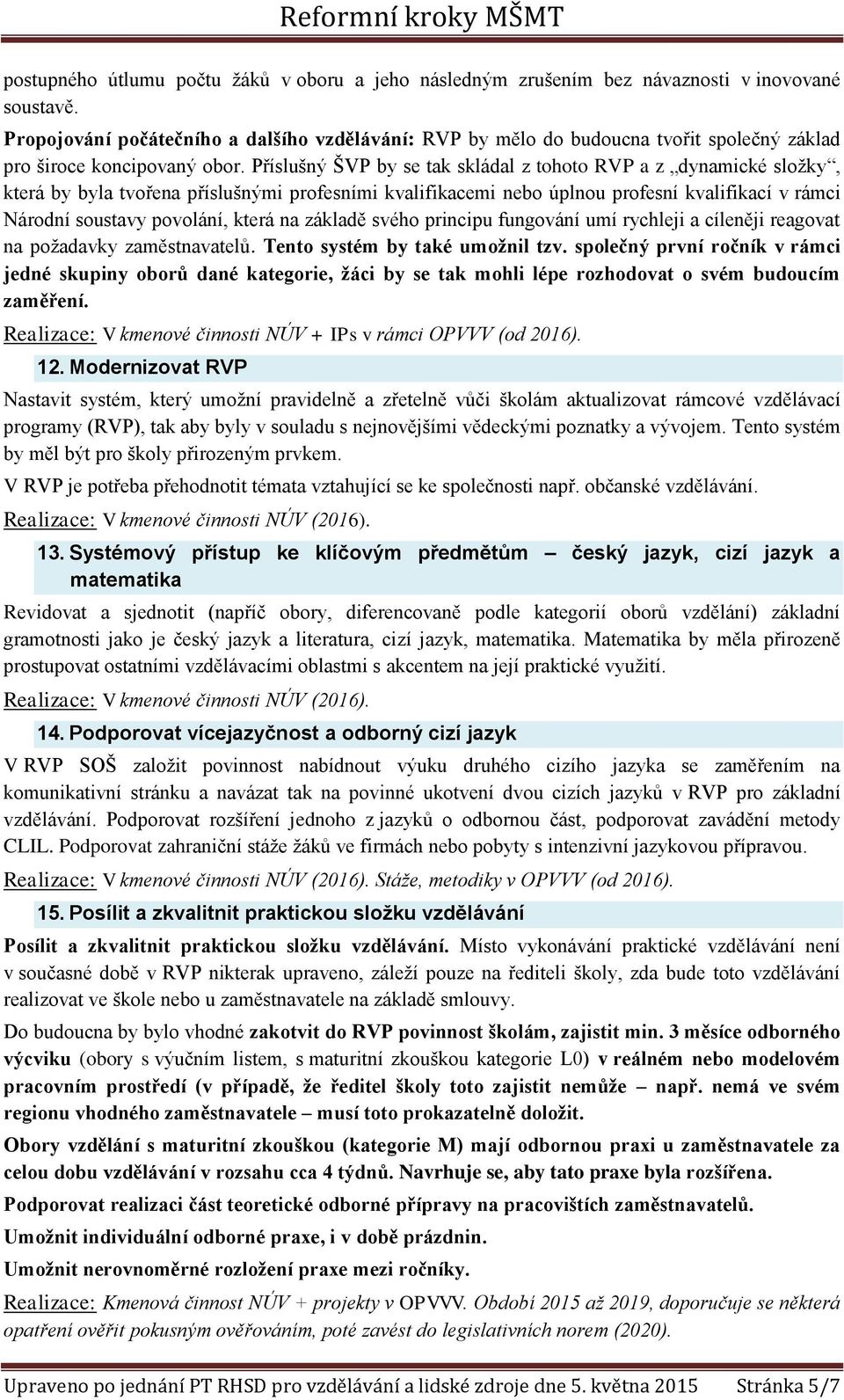 Příslušný ŠVP by se tak skládal z tohoto RVP a z dynamické složky, která by byla tvořena příslušnými profesními kvalifikacemi nebo úplnou profesní kvalifikací v rámci Národní soustavy povolání, která