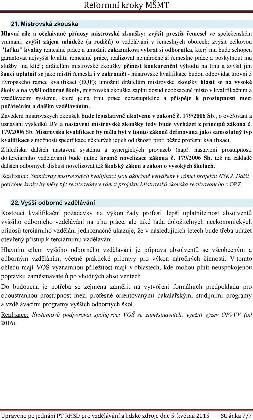 poskytnout mu služby "na klíč"; držitelům mistrovské zkoušky přinést konkurenční výhodu na trhu a zvýšit jim šanci uplatnit se jako mistři řemesla i v zahraničí - mistrovské kvalifikace budou