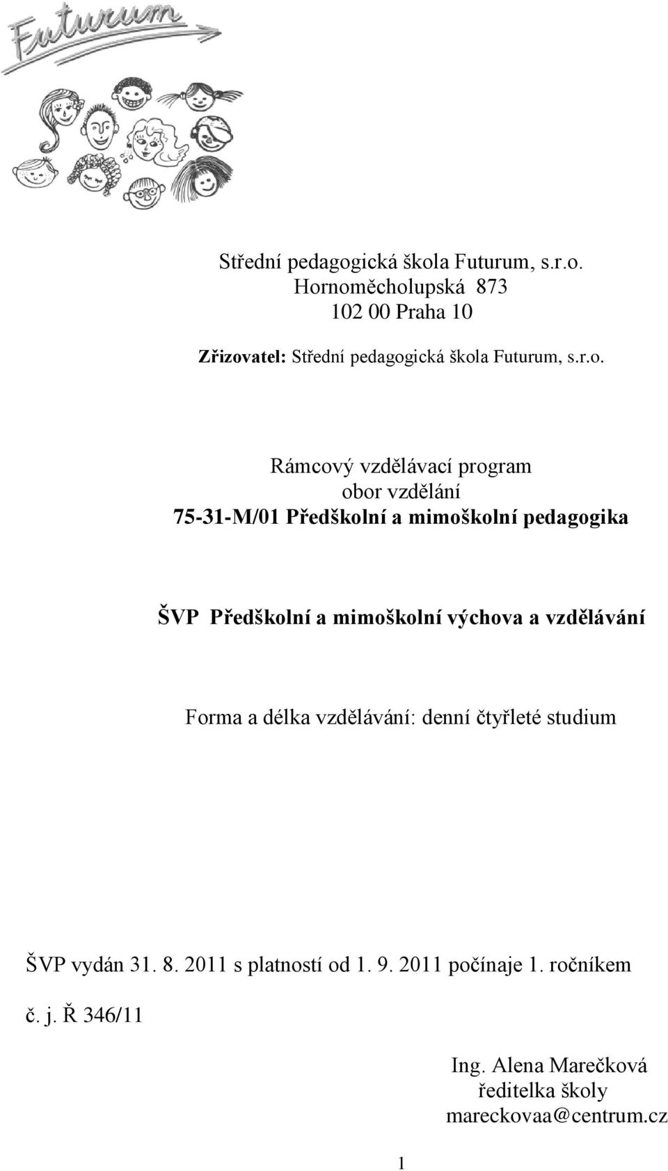 mimoškolní výchova a vzdělávání Forma a délka vzdělávání: denní čtyřleté studium ŠVP vydán 31. 8.