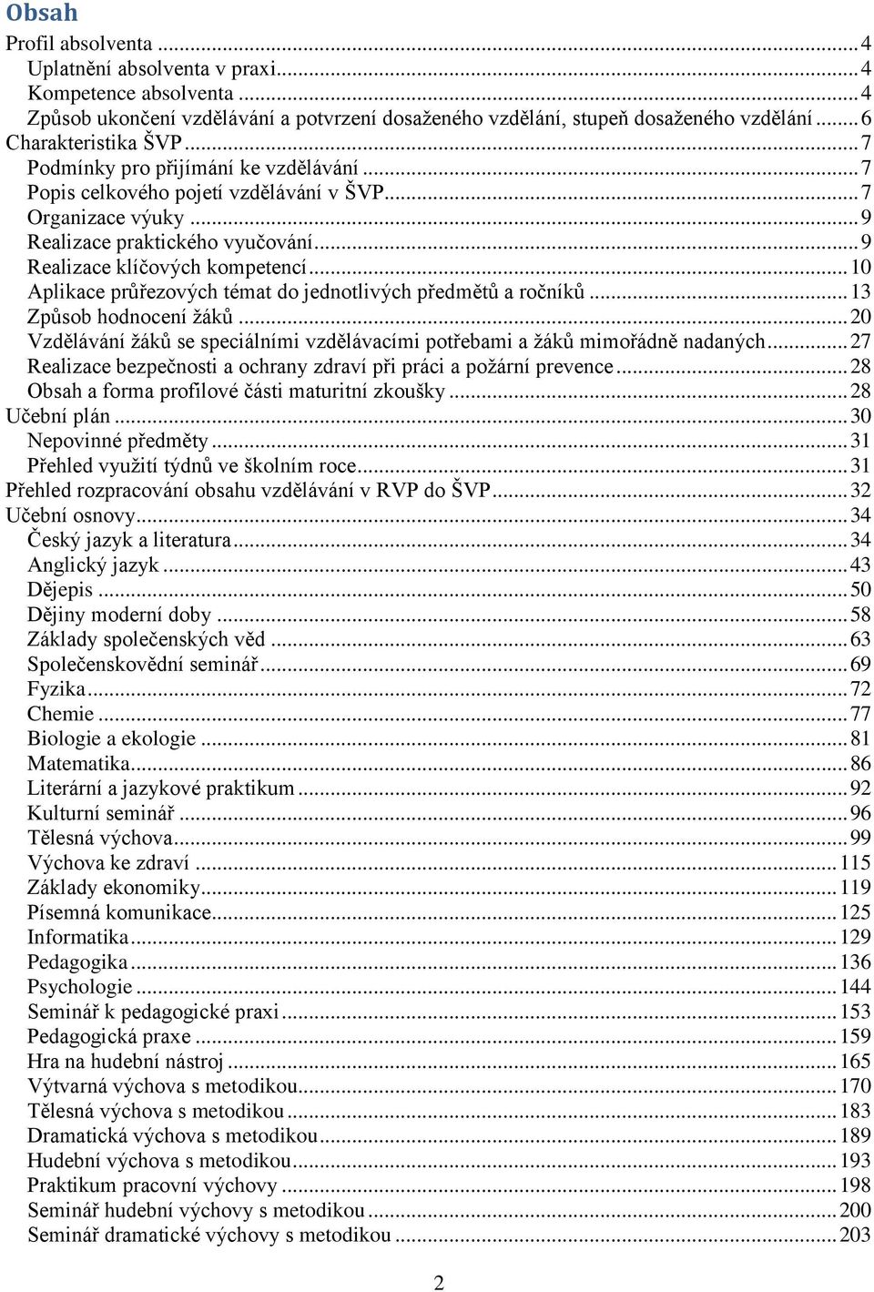 .. 10 Aplikace průřezových témat do jednotlivých předmětů a ročníků... 13 Způsob hodnocení žáků... 20 Vzdělávání žáků se speciálními vzdělávacími potřebami a žáků mimořádně nadaných.