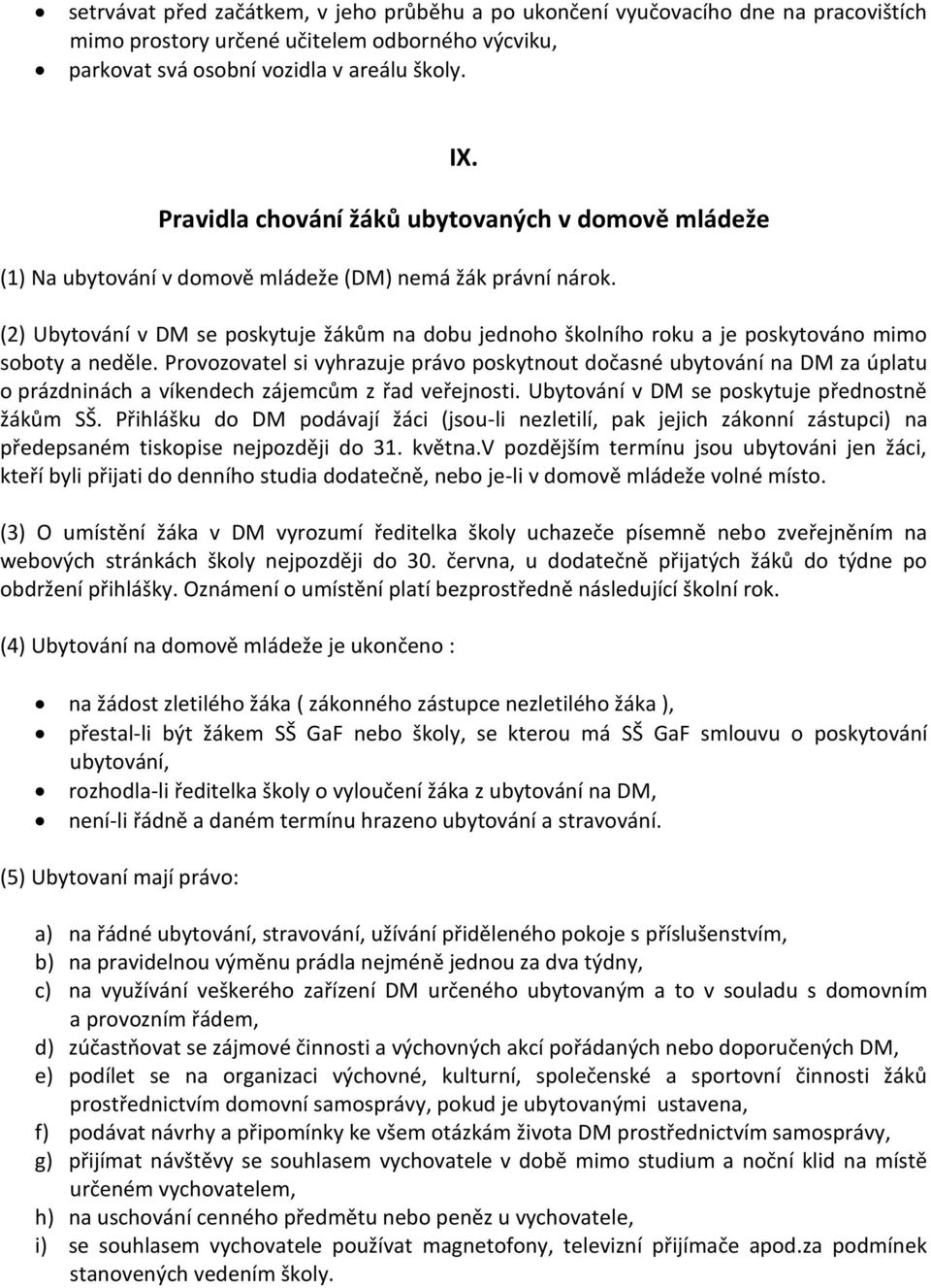 (2) Ubytování v DM se poskytuje žákům na dobu jednoho školního roku a je poskytováno mimo soboty a neděle.