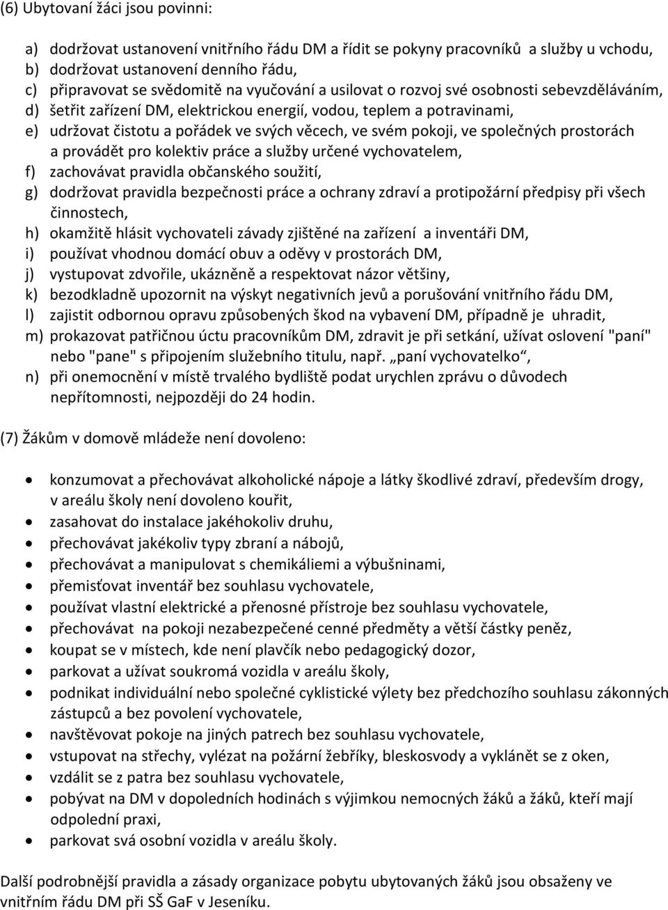 společných prostorách a provádět pro kolektiv práce a služby určené vychovatelem, f) zachovávat pravidla občanského soužití, g) dodržovat pravidla bezpečnosti práce a ochrany zdraví a protipožární