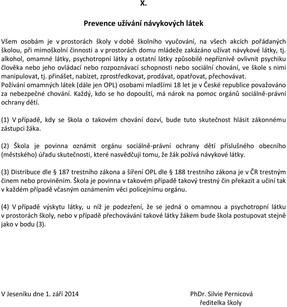 alkohol, omamné látky, psychotropní látky a ostatní látky způsobilé nepříznivě ovlivnit psychiku člověka nebo jeho ovládací nebo rozpoznávací schopnosti nebo sociální chování, ve škole s nimi